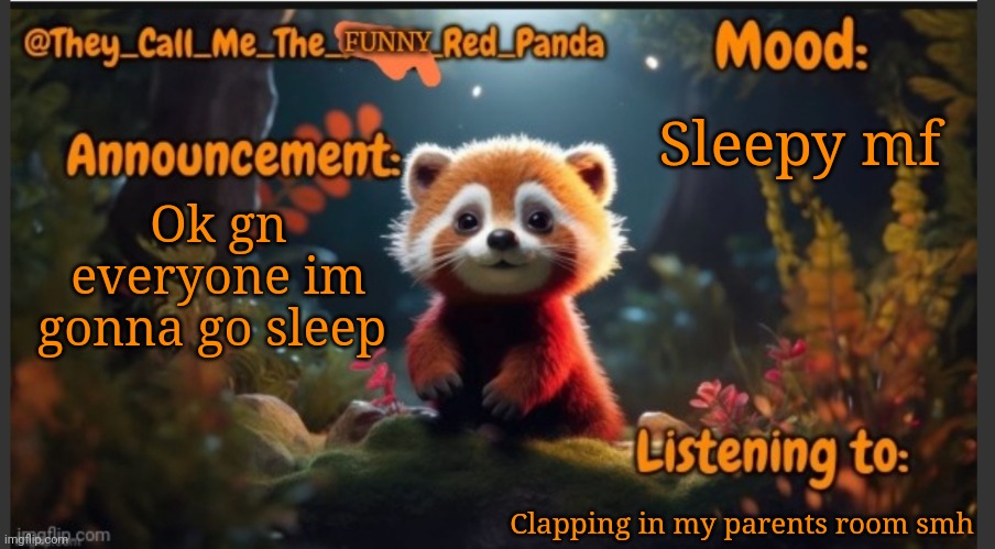 They_Call_Me_The_Funny_Red_Panda newest announcement template | Sleepy mf; Ok gn everyone im gonna go sleep; Clapping in my parents room smh | image tagged in they_call_me_the_funny_red_panda newest announcement template | made w/ Imgflip meme maker