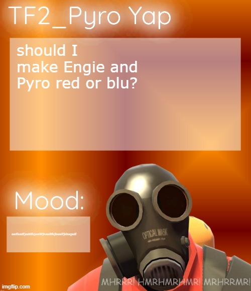 TF2_Pyro Yap | should I make Engie and Pyro red or blu? asdfasdfjasldfkjasdlfjhasdlfkjhasdfjkhagsdf | image tagged in tf2_pyro yap | made w/ Imgflip meme maker