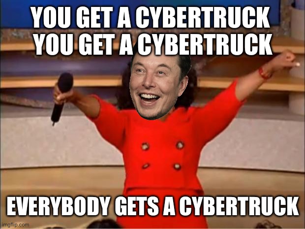 Elon Musk's Big Idea | YOU GET A CYBERTRUCK 
YOU GET A CYBERTRUCK; EVERYBODY GETS A CYBERTRUCK | image tagged in memes,oprah you get a,elon musk,cybertruck | made w/ Imgflip meme maker