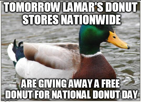 Actual Advice Mallard Meme | TOMORROW LAMAR'S DONUT STORES NATIONWIDE ARE GIVING AWAY A FREE DONUT FOR NATIONAL DONUT DAY | image tagged in memes,actual advice mallard | made w/ Imgflip meme maker