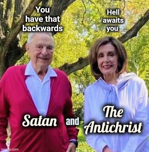 Satan and The Antichrist | You have that backwards Hell awaits you | image tagged in satan and the antichrist | made w/ Imgflip meme maker