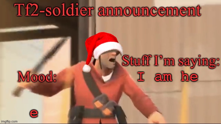Tf2-soldier announcement | I am he e | image tagged in tf2-soldier announcement | made w/ Imgflip meme maker
