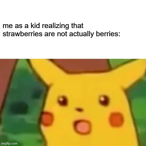 Surprised Pikachu | me as a kid realizing that strawberries are not actually berries: | image tagged in memes,surprised pikachu,strawberry | made w/ Imgflip meme maker