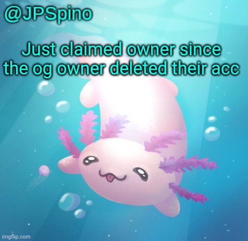 JPSpino's axolotl temp updated | Just claimed owner since the og owner deleted their acc | image tagged in jpspino's axolotl temp updated | made w/ Imgflip meme maker