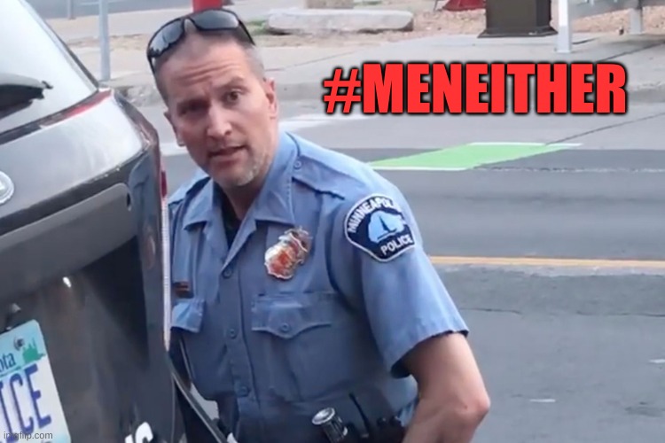 Derek Chauvin | #MENEITHER | image tagged in derek chauvin | made w/ Imgflip meme maker