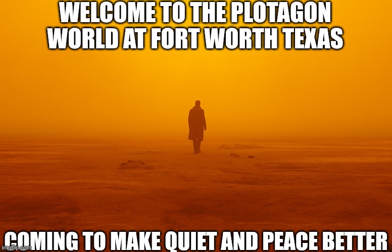 Blade runner 2049 | WELCOME TO THE PLOTAGON WORLD AT FORT WORTH TEXAS; COMING TO MAKE QUIET AND PEACE BETTER | image tagged in blade runner 2049,mason velez,meme,plotagon,universe,quiet | made w/ Imgflip meme maker