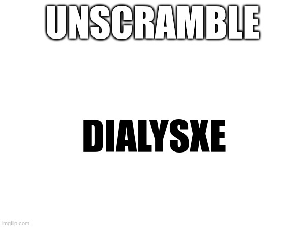 it's dyslexia | UNSCRAMBLE; DIALYSXE | image tagged in dirty mind | made w/ Imgflip meme maker