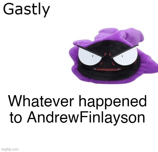 Gastly | Whatever happened to AndrewFinlayson | image tagged in gastly | made w/ Imgflip meme maker