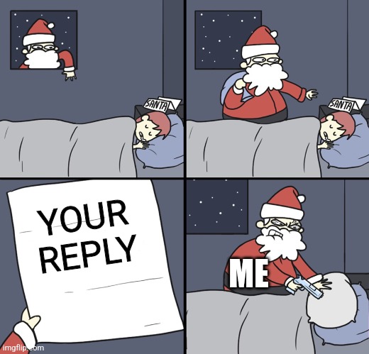 YOUR REPLY ME | image tagged in letter to murderous santa | made w/ Imgflip meme maker