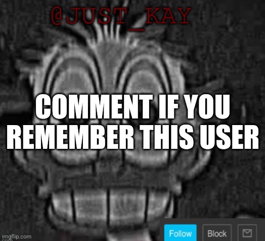 Just_Kay announcement temp | COMMENT IF YOU REMEMBER THIS USER | image tagged in just_kay announcement temp | made w/ Imgflip meme maker