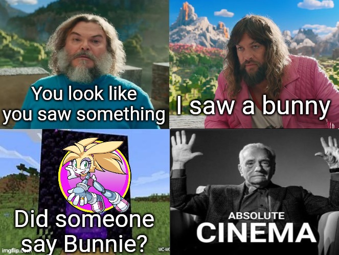 Minecraft Movie Popular Character Plot Twist Portal Introduction | You look like you saw something; I saw a bunny; Did someone say Bunnie? | image tagged in minecraft movie popular character plot twist portal introduction | made w/ Imgflip meme maker