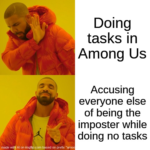 Drake Hotline Bling | Doing tasks in Among Us; Accusing everyone else of being the imposter while doing no tasks | image tagged in memes,drake hotline bling | made w/ Imgflip meme maker