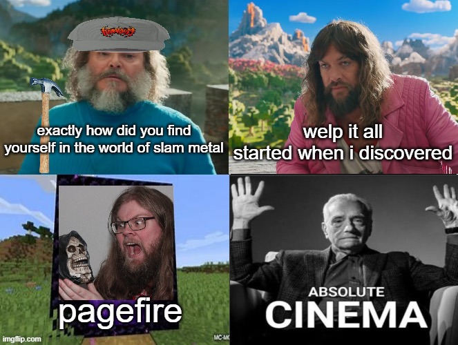 Minecraft Movie Popular Character Plot Twist Portal Introduction | exactly how did you find yourself in the world of slam metal; welp it all started when i discovered; pagefire | image tagged in minecraft movie popular character plot twist portal introduction | made w/ Imgflip meme maker