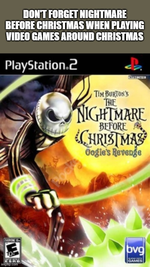 memes by Brad - Nightmare Before Christmas video game is a good one | DON'T FORGET NIGHTMARE BEFORE CHRISTMAS WHEN PLAYING VIDEO GAMES AROUND CHRISTMAS | image tagged in gaming,video games,christmas,christmas eve,funny | made w/ Imgflip meme maker