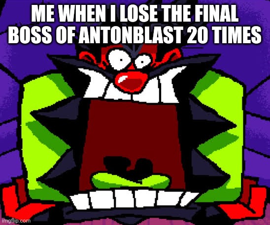 Anton | ME WHEN I LOSE THE FINAL BOSS OF ANTONBLAST 20 TIMES | image tagged in anton | made w/ Imgflip meme maker