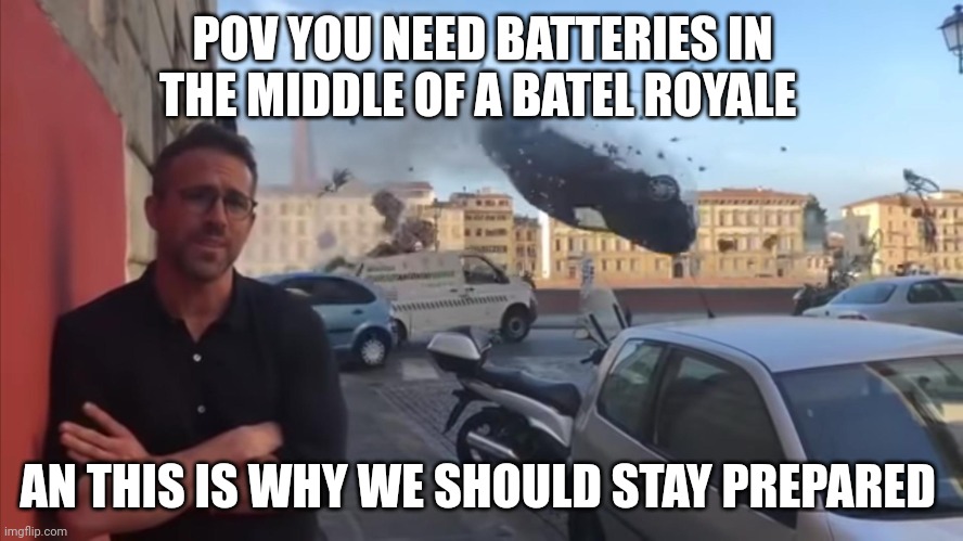 ryan car | POV YOU NEED BATTERIES IN THE MIDDLE OF A BATEL ROYALE; AN THIS IS WHY WE SHOULD STAY PREPARED | image tagged in ryan car | made w/ Imgflip meme maker