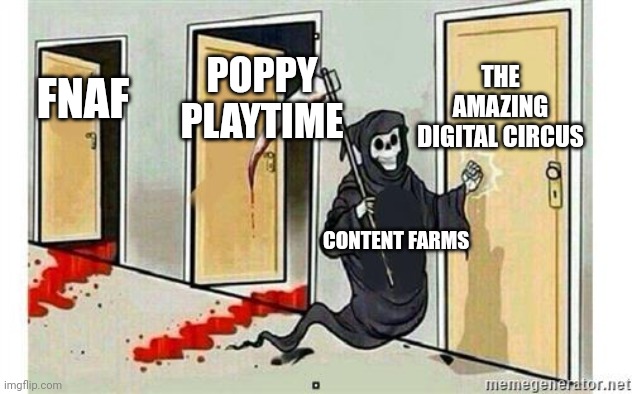 What the internet is today | THE AMAZING DIGITAL CIRCUS; POPPY PLAYTIME; FNAF; CONTENT FARMS | image tagged in grim reaper knocking door | made w/ Imgflip meme maker