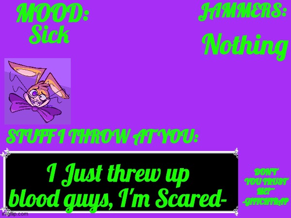 Oh god | Sick; Nothing; I Just threw up blood guys, I'm Scared- | image tagged in glitch_the_weasel temp | made w/ Imgflip meme maker