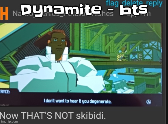 HOLY SHIT TS OVERHATED | Dynamite - bts | image tagged in now that's not skibidi | made w/ Imgflip meme maker
