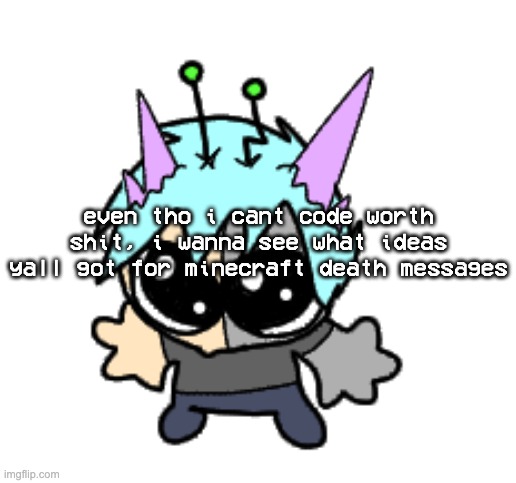 maybe if i ever decide to stop seething with rage because i lost my 26 dollar copy of java edition | even tho i cant code worth shit, i wanna see what ideas yall got for minecraft death messages | image tagged in adrenaline shot but hes a silly goober | made w/ Imgflip meme maker