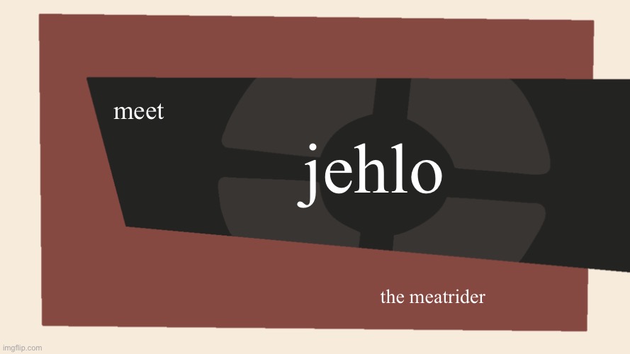 Meet the <Blank> | meet jehlo the meatrider | image tagged in meet the blank | made w/ Imgflip meme maker