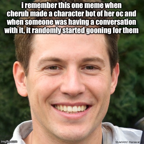 Ronald Anderson | i remember this one meme when cherub made a character bot of her oc and when someone was having a conversation with it, it randomly started gooning for them | image tagged in ronald anderson | made w/ Imgflip meme maker