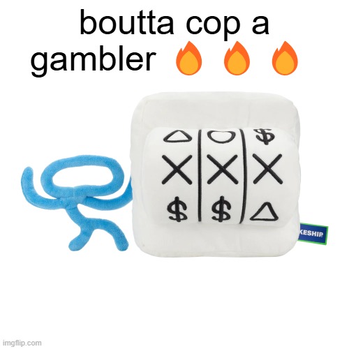 boutta cop a gambler 🔥🔥🔥 | made w/ Imgflip meme maker