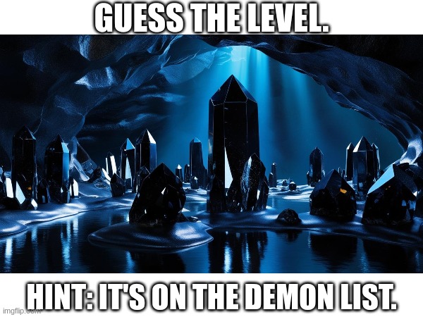 Guess The Level #1 (New Idea I'm Starting) | GUESS THE LEVEL. HINT: IT'S ON THE DEMON LIST. | image tagged in gd,guess the level,demon list | made w/ Imgflip meme maker