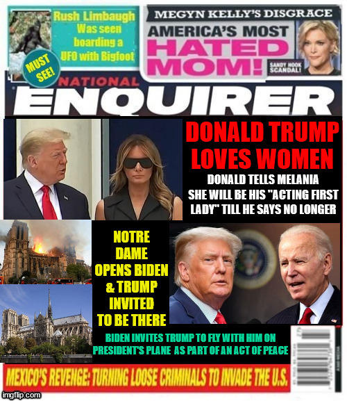 National Enquirer Trump loves women Note Dame opens again | DONALD TRUMP LOVES WOMEN; DONALD TELLS MELANIA SHE WILL BE HIS "ACTING FIRST LADY" TILL HE SAYS NO LONGER; NOTRE DAME OPENS BIDEN & TRUMP INVITED TO BE THERE; BIDEN INVITES TRUMP TO FLY WITH HIM ON PRESIDENT'S PLANE  AS PART OF AN ACT OF PEACE | image tagged in national enquirer trump loves women note dame opens again,old trophy wife seeks a rich old man,old church,false idol | made w/ Imgflip meme maker