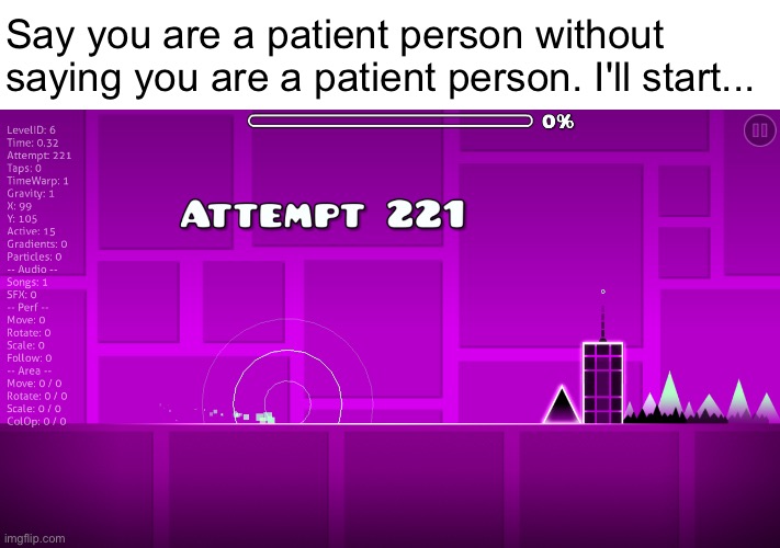 Say you are a patient person without saying you are a patient person. I'll start... | image tagged in memes | made w/ Imgflip meme maker