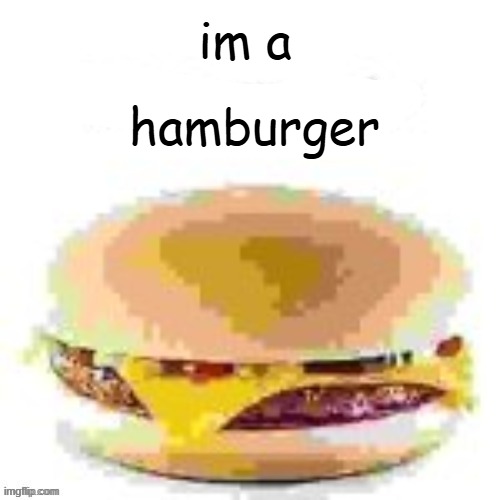 hamburger | im a hamburger | image tagged in hamburger | made w/ Imgflip meme maker