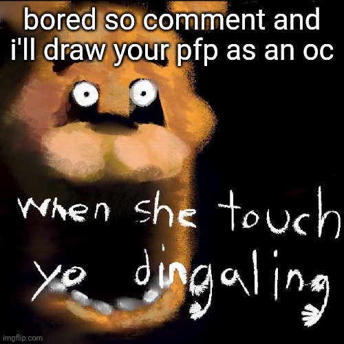 bored so comment and i'll draw your pfp as an oc | made w/ Imgflip meme maker
