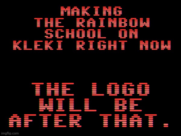 I'm currently working on a rainbow school project right now. | MAKING THE RAINBOW SCHOOL ON KLEKI RIGHT NOW; THE LOGO WILL BE AFTER THAT. | image tagged in rainbow school,memes | made w/ Imgflip meme maker