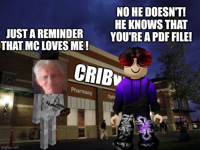 William is defending MC because the Cribmart Shorts PDF file named Jeff is simping for him and that's not oxygen potassium! | NO HE DOESN'T! HE KNOWS THAT YOU'RE A PDF FILE! JUST A REMINDER THAT MC LOVES ME ! CRIB | image tagged in cribmart,william,jeffrey,incident,memes | made w/ Imgflip meme maker