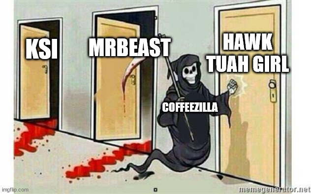 Grim Reaper Knocking Door | HAWK TUAH GIRL; MRBEAST; KSI; COFFEEZILLA | image tagged in grim reaper knocking door,ksi,mrbeast,hawk tuah,coffeezilla | made w/ Imgflip meme maker