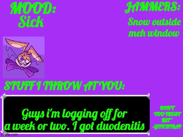 Bye for now lads! | Sick; Snow outside meh window; Guys i'm logging off for a week or two. I got duodenitis | image tagged in glitch_the_weasel temp | made w/ Imgflip meme maker