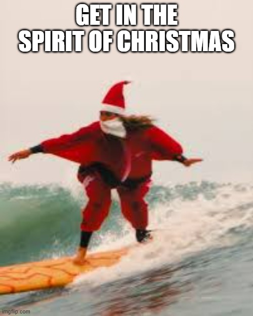 memes by Brad - Santa taking a surfing break before Christmas | GET IN THE SPIRIT OF CHRISTMAS | image tagged in sports,funny,surfing,santa claus,christmas,merry christmas | made w/ Imgflip meme maker