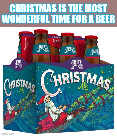 memes by Brad - Christmas time is the most wonderful time for a beer. | CHRISTMAS IS THE MOST WONDERFUL TIME FOR A BEER | image tagged in funny,christmas,beer,alcohol,humor,santa claus | made w/ Imgflip meme maker