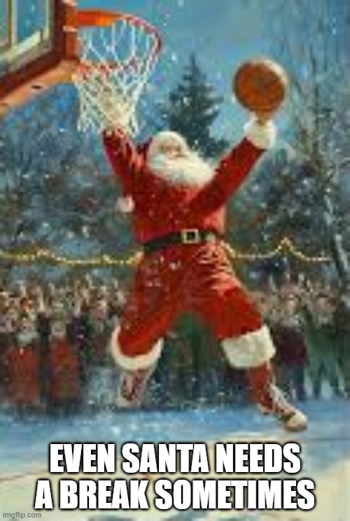 memes by Brad - Even Santa needs a break....for basketball | EVEN SANTA NEEDS A BREAK SOMETIMES | image tagged in sports,basketball,santa claus,christmas,merry christmas,funny | made w/ Imgflip meme maker