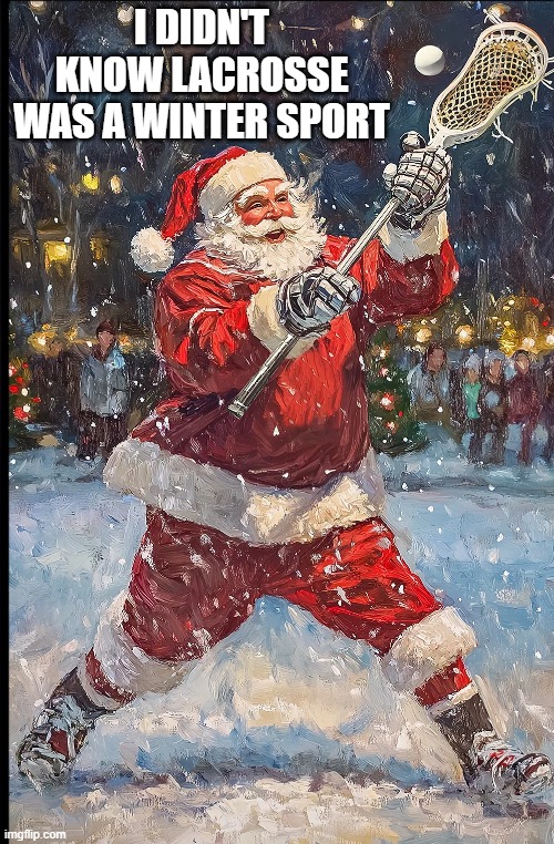 memes by Brad - I didn't know lacrosse was a winter sport - Santa Claus - | I DIDN'T KNOW LACROSSE WAS A WINTER SPORT | image tagged in sports,winter,christmas,santa claus,hockey,funny | made w/ Imgflip meme maker