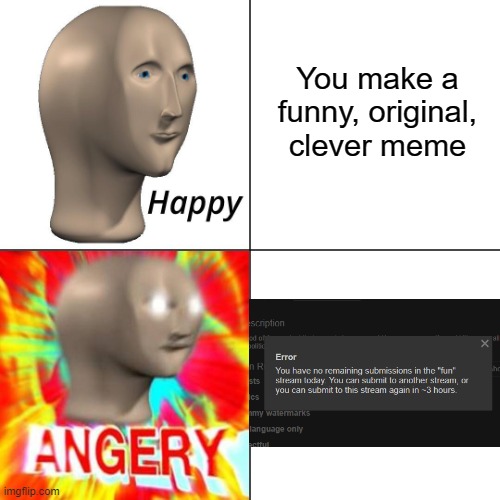 meme man happy angery | You make a funny, original, clever meme | image tagged in meme man happy angery | made w/ Imgflip meme maker