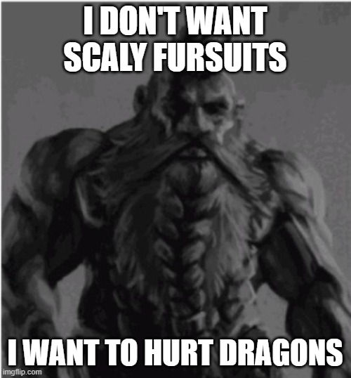 Repub if hate elves | I DON'T WANT SCALY FURSUITS I WANT TO HURT DRAGONS | image tagged in repub if hate elves | made w/ Imgflip meme maker