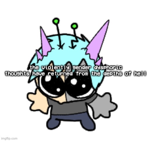 im finna start tweaking | the violently gender dysphoric thoughts have returned from the depths of hell | image tagged in adrenaline shot but hes a silly goober | made w/ Imgflip meme maker