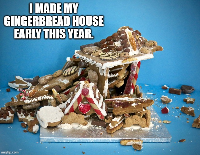 memes by Brad - I made my Ginger Breadhouse early this year. | I MADE MY GINGERBREAD HOUSE EARLY THIS YEAR. | image tagged in funny,christmas,gingerbread,santa claus,humor,food | made w/ Imgflip meme maker