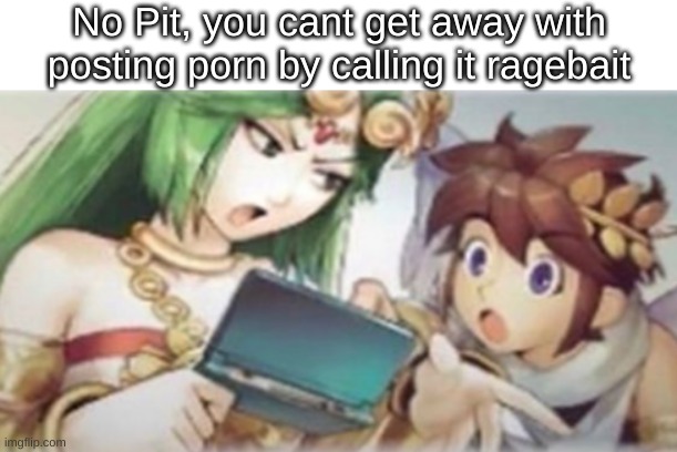 Palutena explaining to Pit | No Pit, you cant get away with posting porn by calling it ragebait | image tagged in palutena explaining to pit | made w/ Imgflip meme maker