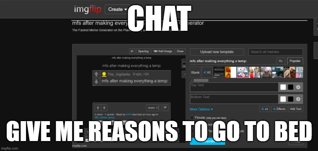 Mfs after making everything a temp: | CHAT; GIVE ME REASONS TO GO TO BED | image tagged in mfs after making everything a temp | made w/ Imgflip meme maker