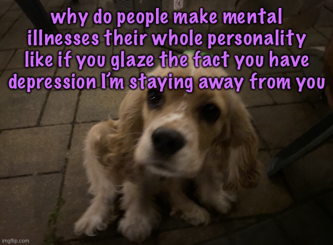 I’m still going fucking mental | why do people make mental illnesses their whole personality like if you glaze the fact you have depression I’m staying away from you | image tagged in dumb little idiot gnocchi,cinnabox announcement | made w/ Imgflip meme maker
