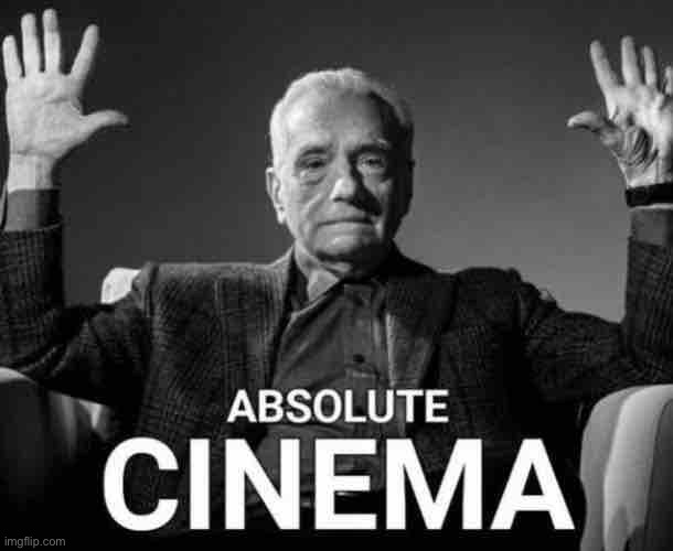 Absolute Cinema | image tagged in absolute cinema | made w/ Imgflip meme maker