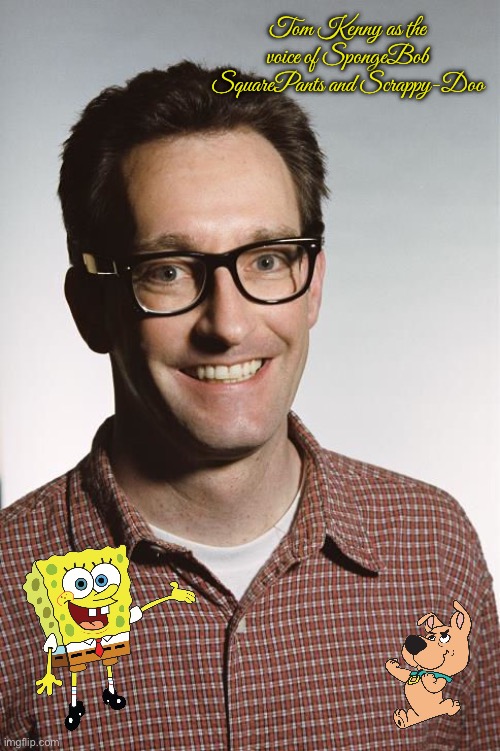 Voice Actor - Tom Kenny | Tom Kenny as the voice of SpongeBob SquarePants and Scrappy-Doo | image tagged in tom kenny,spongebob,cartoon network,nickelodeon,spongebob squarepants,warner bros discovery | made w/ Imgflip meme maker