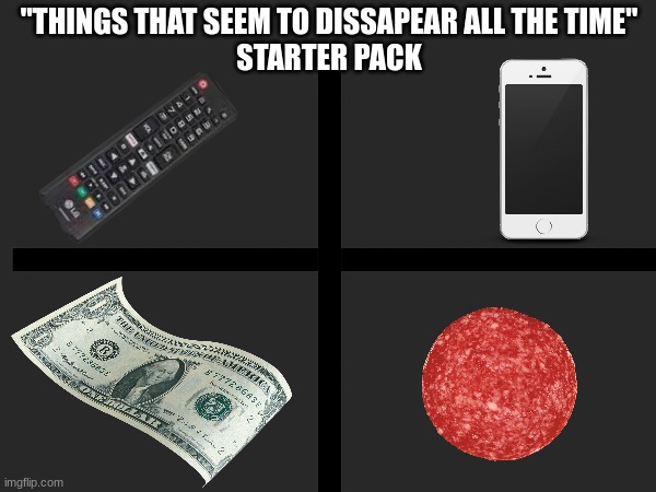 "THINGS THAT SEEM TO DISSAPEAR ALL THE TIME"
STARTER PACK | made w/ Imgflip meme maker